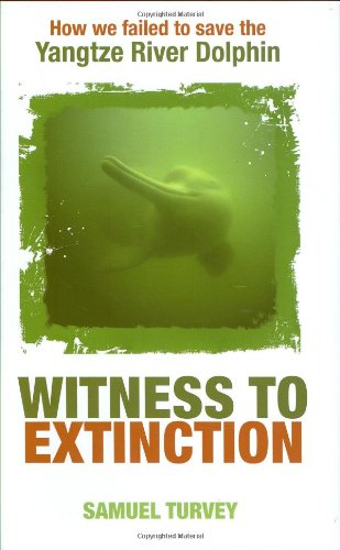 Witness to extinction : how we failed to save the Yangtze River dolphin /