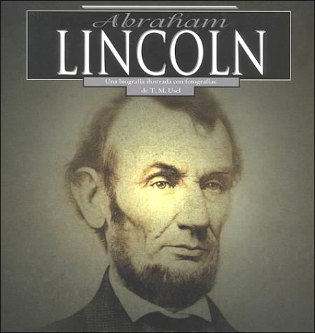 Abraham Lincoln, una biografia ilustrada con fotografias : Abraham Lincoln, a photo-illustrated biography. Spanish /