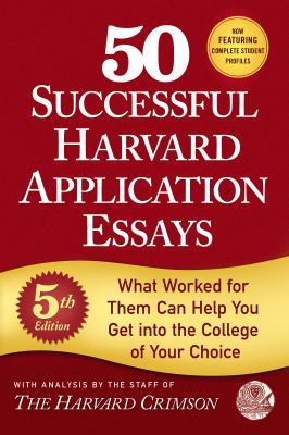 50 successful Harvard application essays : what worked for them can help you get into the college of your choice /