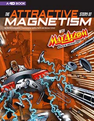 The attractive story of magnetism with Max Axiom, super scientist : 4D an augmented reading science experience /