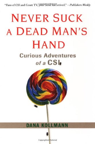 Never suck a dead man's hand : curious adventures of a CSI /